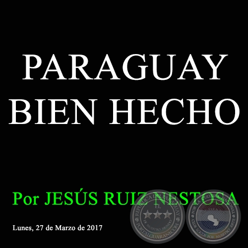 PARAGUAY BIEN HECHO - Por JESÚS RUIZ NESTOSA - Lunes, 27 de Marzo de 2017